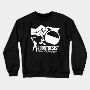 Don't Resist - Drink All The Coffee Crewneck Sweatshirt